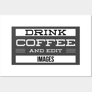 Drink Coffee and Edit Images Posters and Art